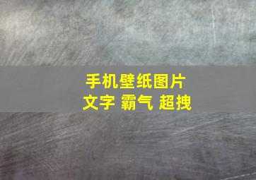 手机壁纸图片 文字 霸气 超拽